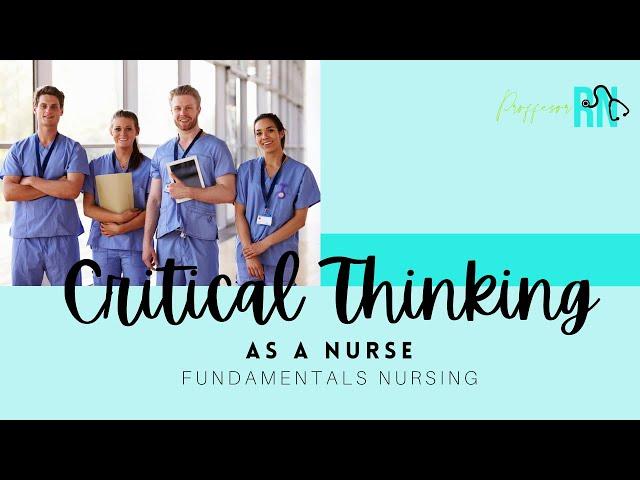 Critical Thinking as a Nurse | Fundamentals Nursing