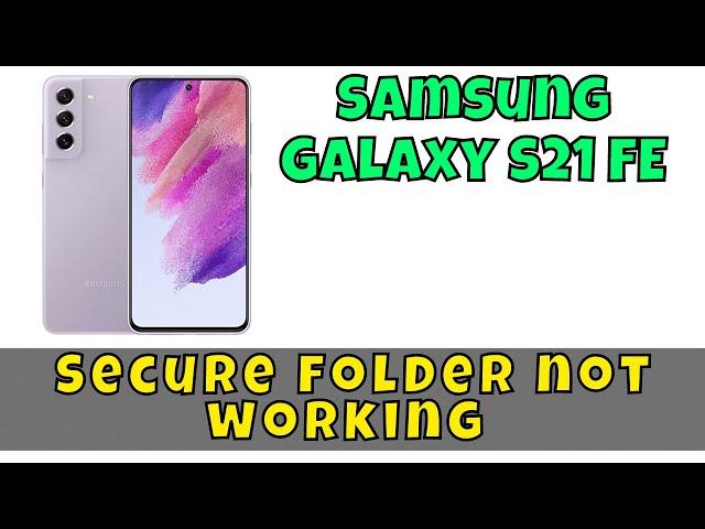 Secure folder not working Samsung Galaxy S21 FE