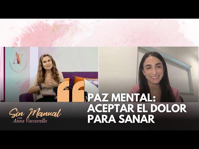 Paz mental: aceptar el dolor para sanar || Anna Vaccarella en Sin Manual con Stephanie Essenfeld