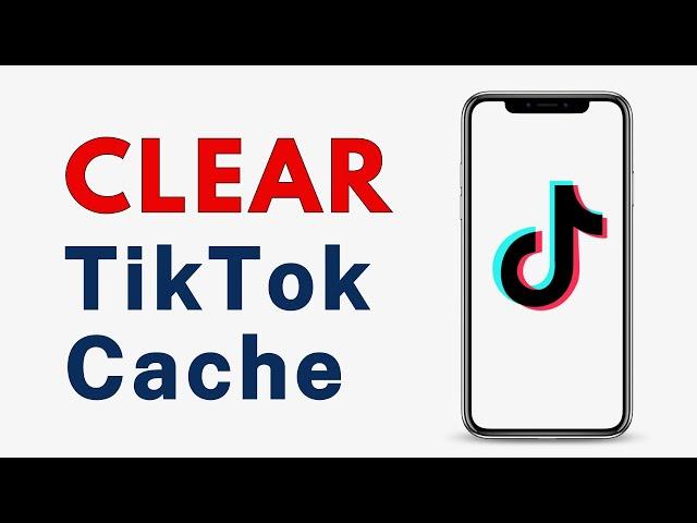 How to Clear Cache on TikTok - Full Guide