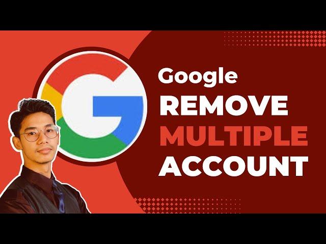 How to Remove Multiple Accounts from Google !