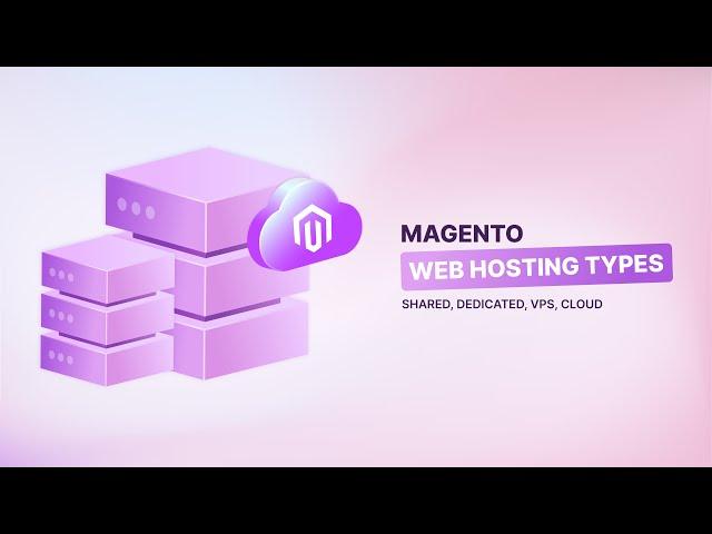 Magento Hosting Types Explained: Choose the Best for Your Store