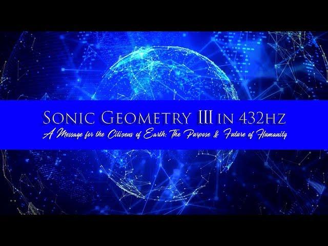 Sonic Geometry 3 in 432hz A Message to the Citizens of Earth: The Purpose & Future of Humanity