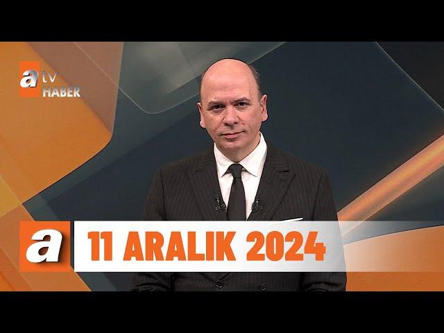 atv Ana Haber | 11 Aralık 2024