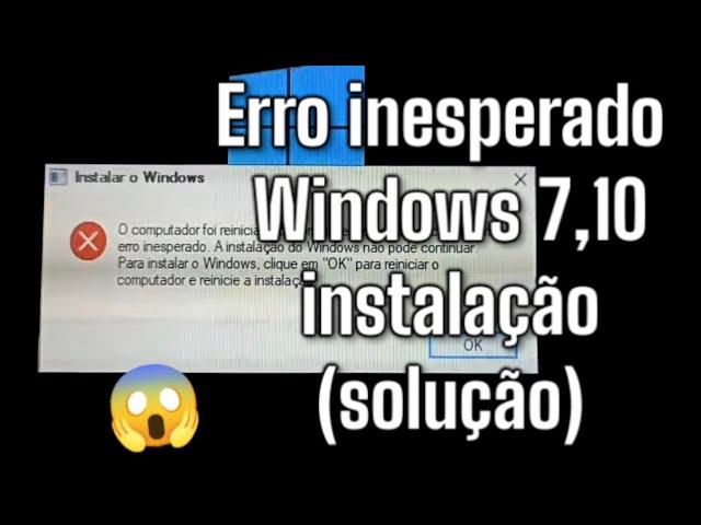 Erro inesperado Windows 7,10 instalação (solução)