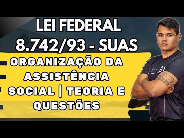 Lei Federal No 8.742/93 - SUAS | organização da Assistência Social | TEORIA E QUESTÕES