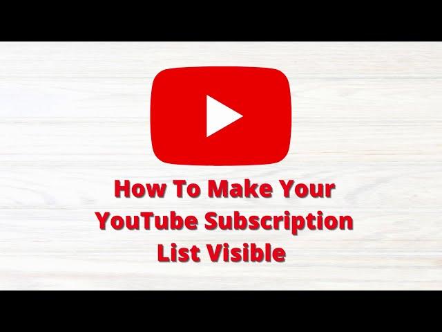 How To Make Your YouTube Subscription List Visible - Requested