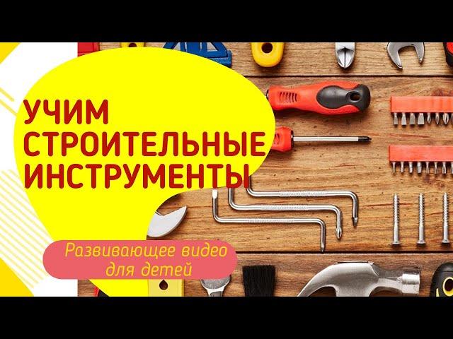 Учим строительные инструменты. Развивающее видео для детей