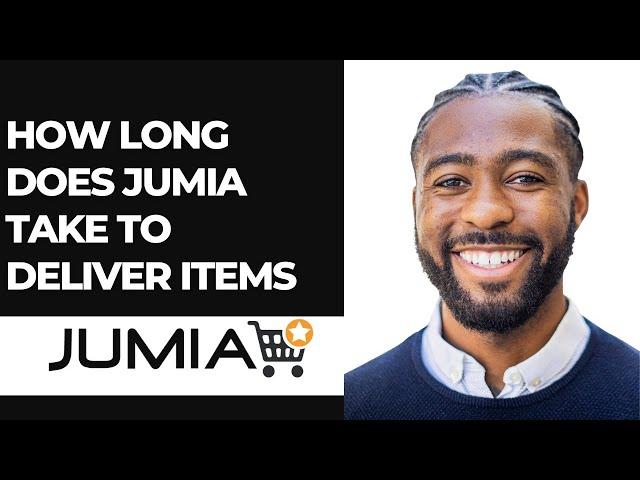 HOW LONG DOES JUMIA TAKE TO DELIVER ITEMS