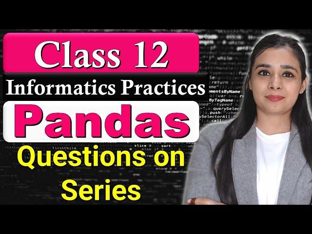 Pandas Series - Questions on Series | Data Handling Using Pandas | CBSE Class 12 - IP | Lovejeet