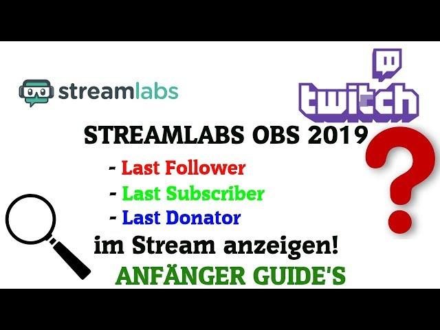 Letzter Follower oder Letzer Subscriber im Stream anzeigen mit OBS Streamlabs Labels 2019