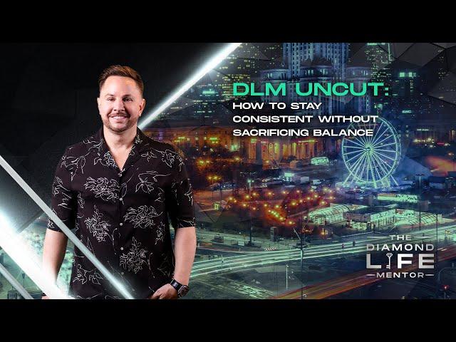 96 - DLM Uncut: How to Stay Consistent Without Sacrificing Balance