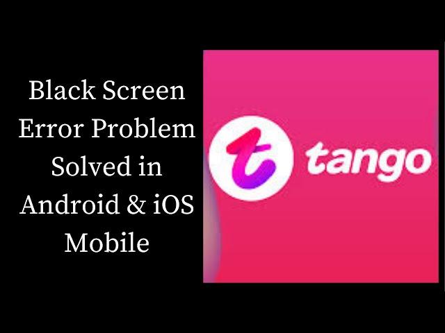 How To Fix Tango Black Screen Error Problem Solved in Android & iOS Phones/Mobiles