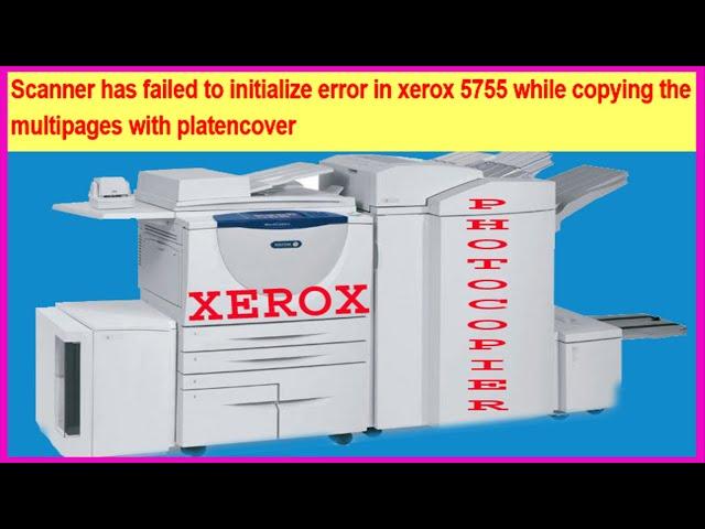 SCANNER HAS FAILED TO INITIALIZE PROBLEM SOLUTION XEROX 5755/5855 PHOTOCOPIER MACHINE