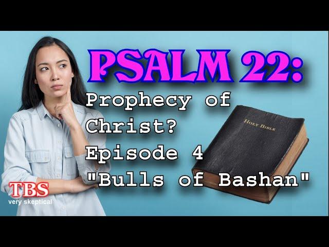 Psalm 22: Prophecy of Christ? EP4, "Bulls of Bashan"