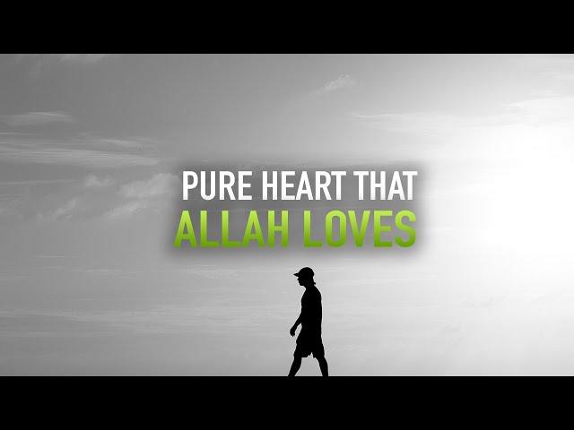 THE TYPE OF PURE HEART THAT ALLAH LOVES