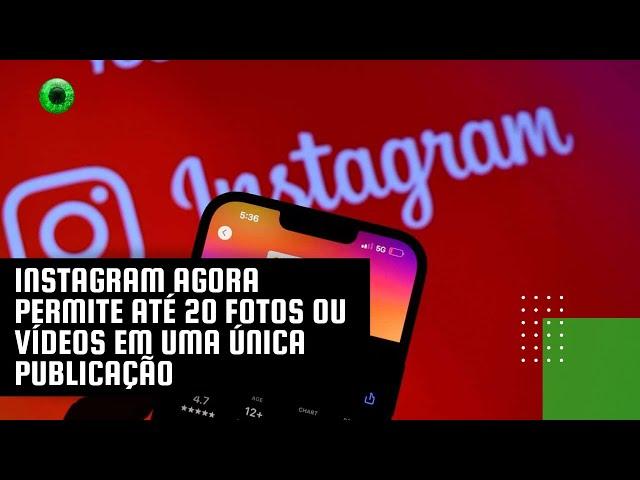 Instagram agora permite até 20 fotos ou vídeos em uma única publicação