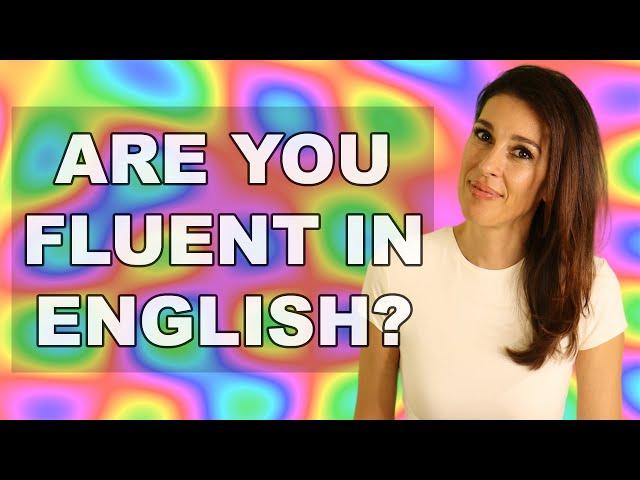 What does it mean to be FLUENT in ENGLISH?