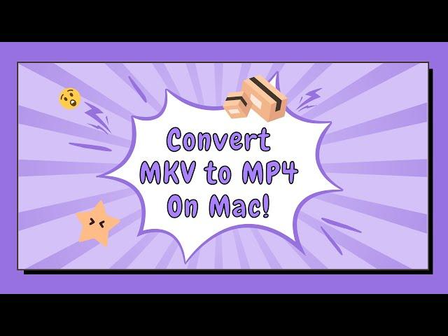 How to Convert MKV to MP4 on Mac Easily and Quickly
