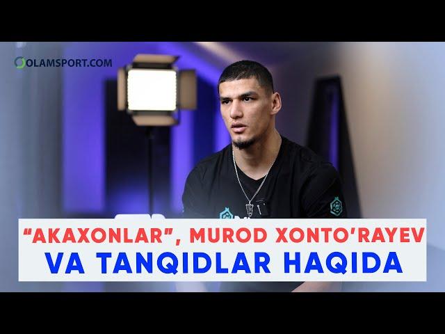 Murod Xonto'rayev, "akaxonlar" va tanqidlar haqida - AMIRXON ALIXO'JAYEV