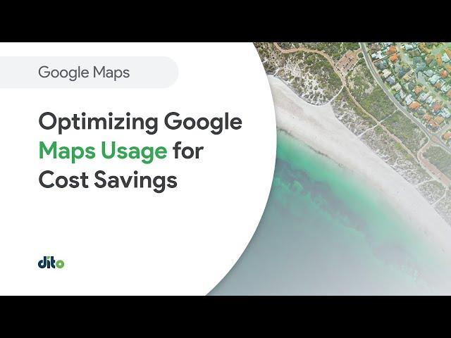 Overview of Optimizing Google Maps Usage for Cost Savings