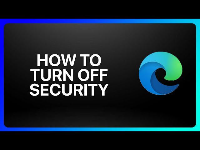 How To Turn Off Microsoft Edge Security Tutorial