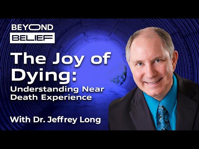 The Joy of Dying: Understanding Near Death Experience