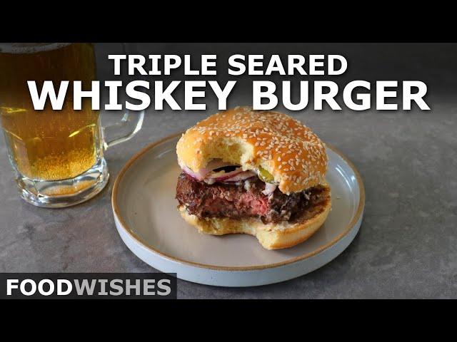 How to Make a Triple Seared Whiskey Burger | Food Wishes