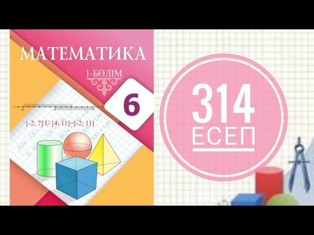 6 сынып математика. 314 есеп