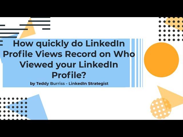 How quickly do LinkedIn Profile Views Record on your Who Viewed your LinkedIn Profile page?