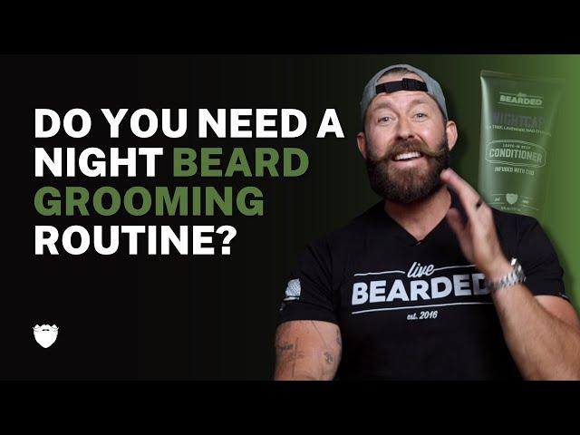 Do You Need A Night Time Beard Grooming Routine?