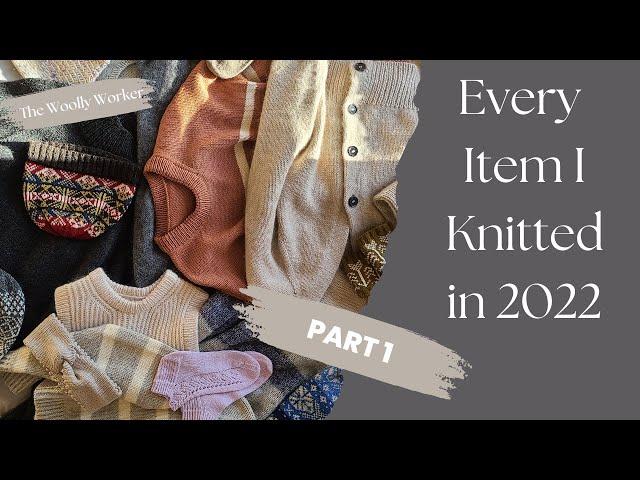 Everything I've knitted in 2022 - Part 1 - The Woolly Worker Knitting Podcast