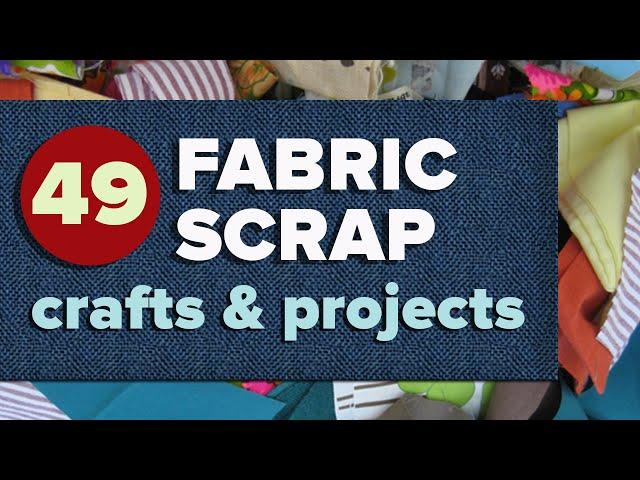 49 Fabric Scrap Crafts and Sewing Projects for Leftover Fabric