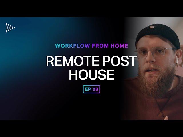 Workflow From Home: Ep 3 - A Remote Post House