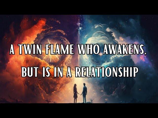 What happens to a twin flame who awakens but is in a relationship with someone else?