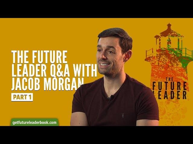 The Future Leader Q&A with Jacob Morgan PART 1