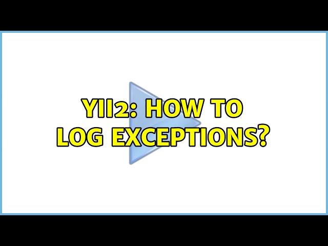 Yii2: How to log exceptions? (2 Solutions!!)