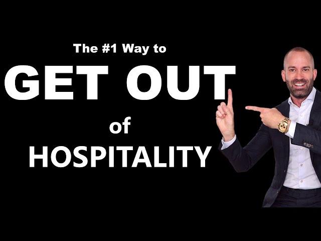 GET OUT of Hospitality, RIGHT NOW!