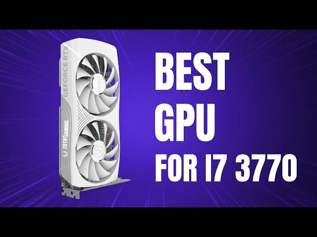 Best GPU for i7 3770 | Best GPU for i7 3rd Gen