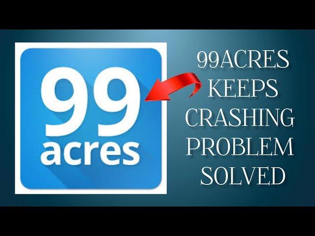 How To Solve 99acres App Keeps Crashing Problem|| Rsha26 Solutions