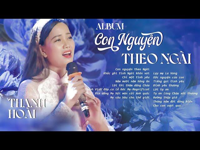 ALBUM CON NGUYỆN THEO NGÀI - THANH HOÀI | Thánh Ca Hay Nhất 2023