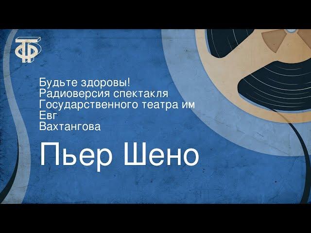 Пьер Шено. Будьте здоровы! Радиоверсия спектакля Государственного театра им. Евг. Вахтангова