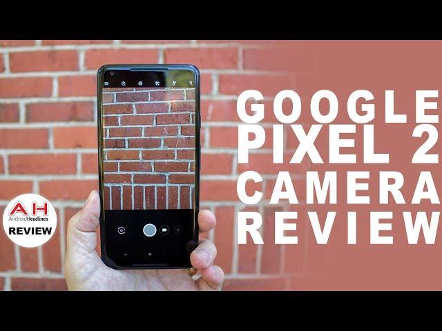 Google Pixel 2 In Depth Camera Review - Truly a Generational Leap