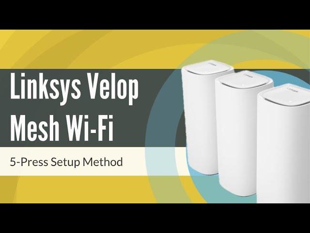How to Setup Linksys Velop Mesh WiFi via 5-Press Setup Method