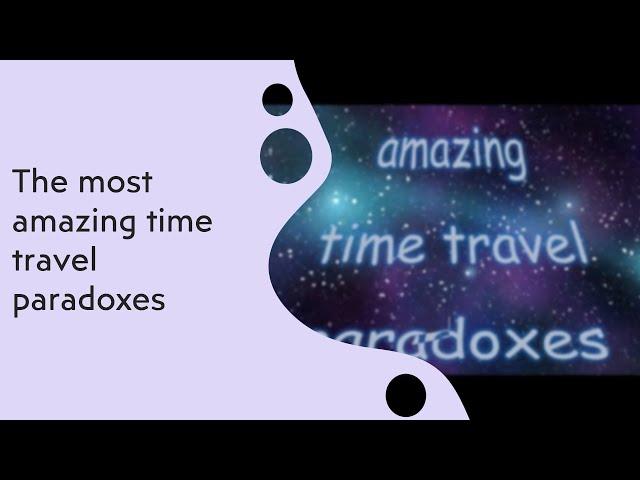 The most amazing time travel paradoxes / Neophile Minds by Wondrous Minds