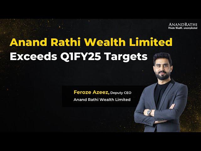 Anand Rathi Wealth Exceeds Q1 FY25 Targets: Insights from Deputy CEO, Feroze Azeez
