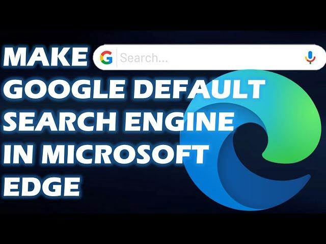 How to Make Google the Default Search Engine in Microsoft Edge