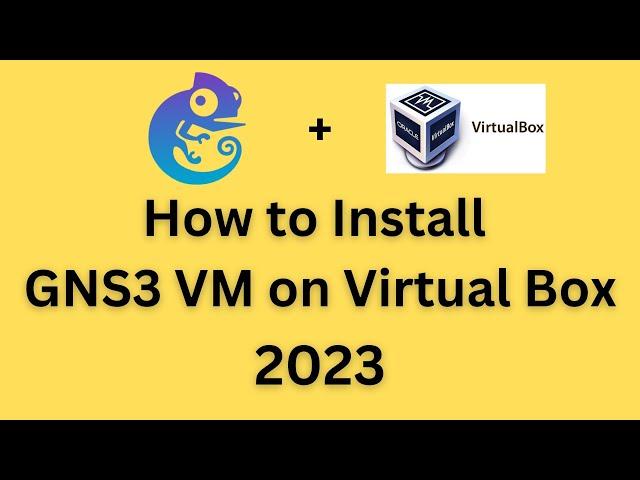 How To install GNS 3 VM in VirtualBox - 2023