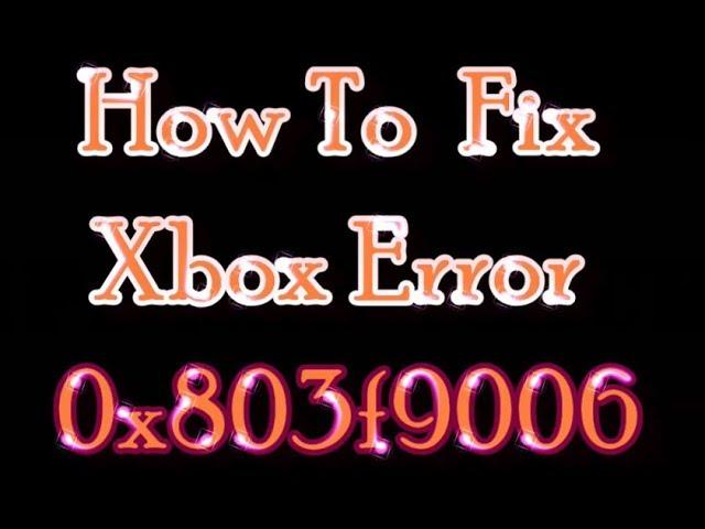 How to fix Xbox error 0x803f9006