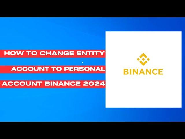 How To Change Entity Account to Personal Account Binance 2024 (Easy)